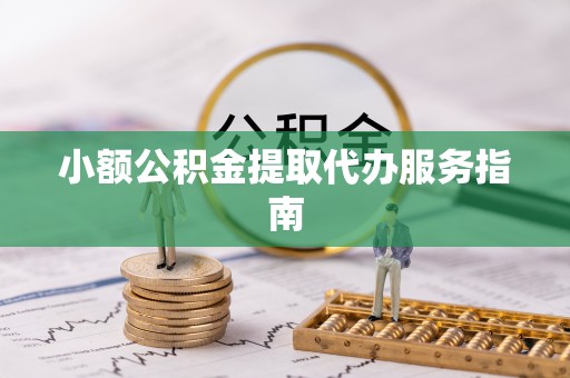 玛曲小额公积金提取代办服务指南