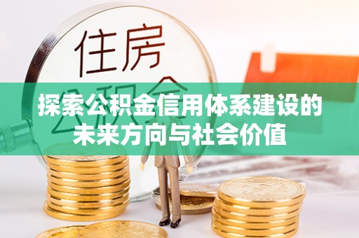 玛曲探索公积金信用体系建设的未来方向与社会价值