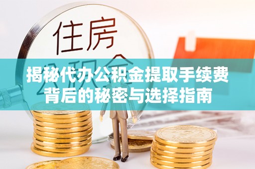 玛曲揭秘代办公积金提取手续费背后的秘密与选择指南