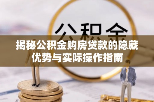 玛曲揭秘公积金购房贷款的隐藏优势与实际操作指南