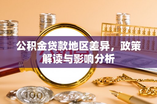 玛曲公积金贷款地区差异，政策解读与影响分析